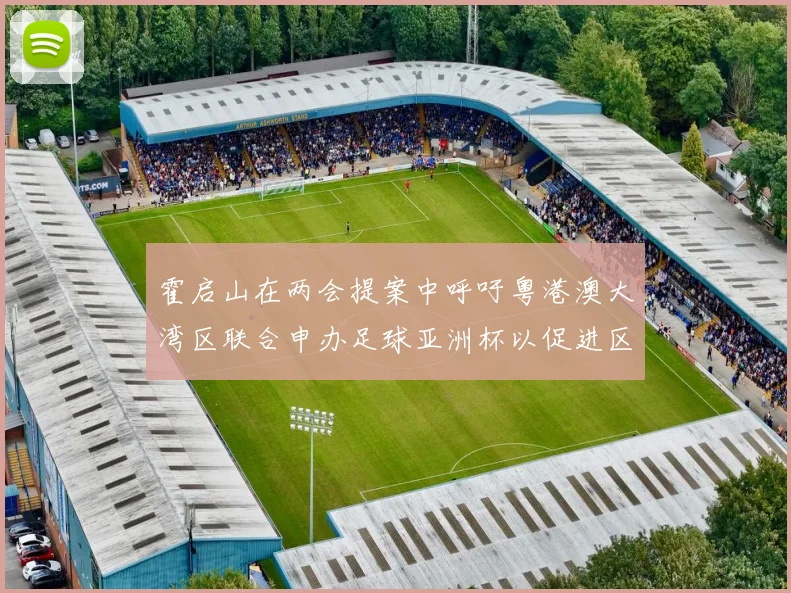 霍启山在两会提案中呼吁粤港澳大湾区联合申办足球亚洲杯以促进区域发展