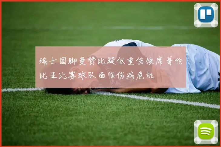 瑞士国脚曼赞比疑似重伤缺席哥伦比亚比赛球队面临伤病危机