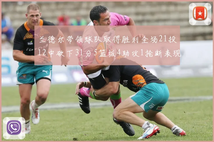兰德尔带领球队取得胜利全场21投12中砍下31分5篮板4助攻1抢断表现出色